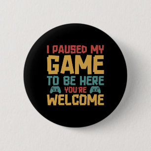 Badge Rond 5 Cm J'Ai Suspendu Mon Jeu Pour Être Ici Joueur Vidéo J