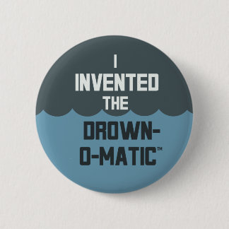 Badge Rond 5 Cm "Je bouton ai inventé Noyade-o-Matic"