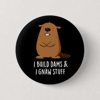 Badge Rond 5 Cm Je Construis Des Barrages Et J'Ai Gnaw Stuff Beave