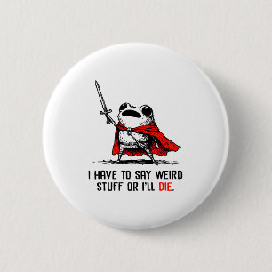 Badge Rond 5 Cm Je dois dire des trucs bizarres ou je vais mourir