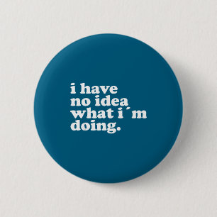 Badge Rond 5 Cm Je n'ai aucune idée de ce que je fais Citation drô