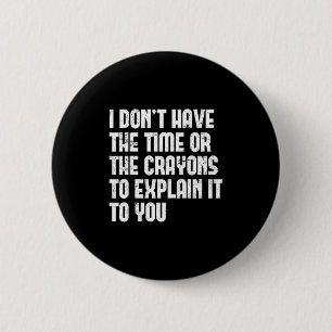 Badge Rond 5 Cm Je n'ai pas le temps ni les crayons pour l'expliqu