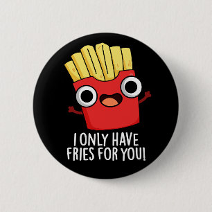Badge Rond 5 Cm Je N'Ai Que Des Fries Pour Vous Amusant Pun De Nou