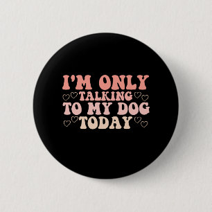 Badge Rond 5 Cm Je ne parle qu'à mon chien aujourd'hui