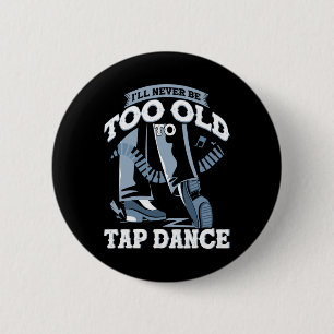 Badge Rond 5 Cm Je ne serai jamais trop vieux pour taper la danse 