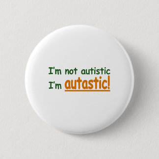 Badge Rond 5 Cm Je ne suis pas autiste je suis Autastic !