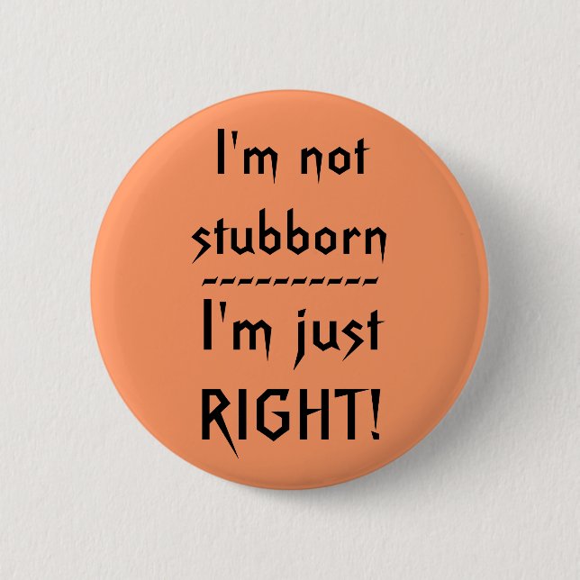 Badge Rond 5 Cm Je ne suis pas têtu, j'ai simplement RAISON ! (Devant)
