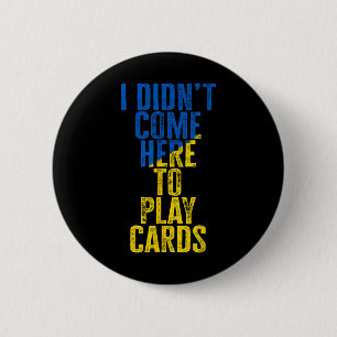 Badge Rond 5 Cm Je ne suis pas venu ici pour jouer aux cartes Zele
