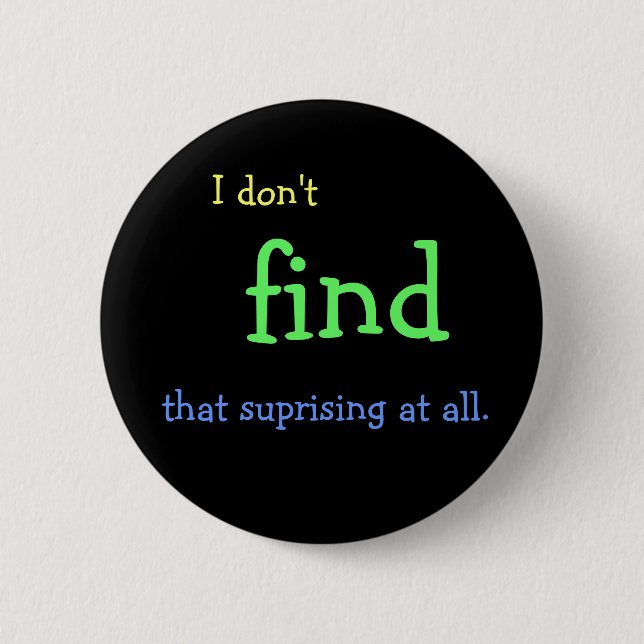 Badge Rond 5 Cm Je NE TROUVE PAS cela étonnant du tout (Devant)