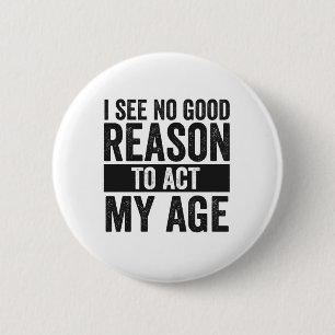 Badge Rond 5 Cm Je ne vois aucune bonne raison d'agir mon âge drôl