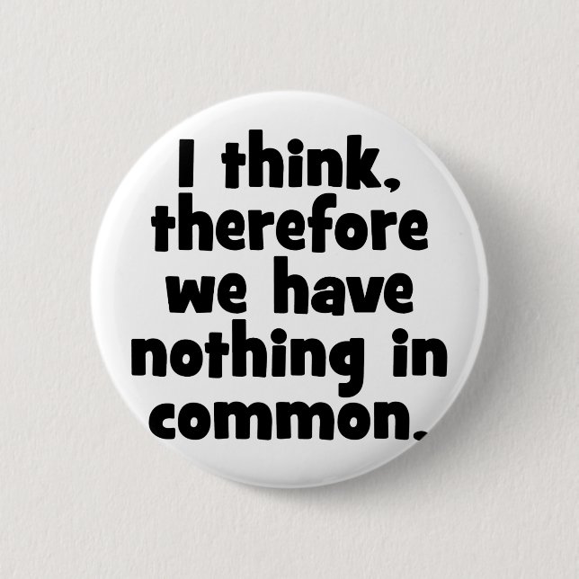 Badge Rond 5 Cm Je pense, donc nous n'avons rien en commun (Devant)