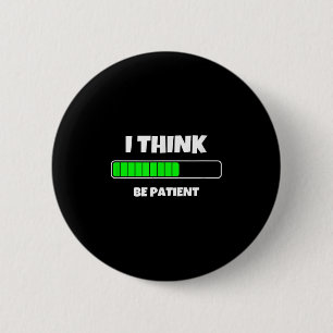 Badge Rond 5 Cm Je pense être patient Citations de nouveauté Tee -