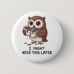 Badge Rond 5 Cm Je pourrais avoir besoin de café plus tard - Humou
