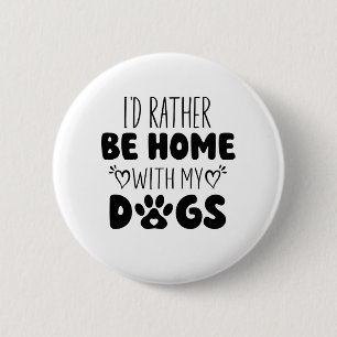 Badge Rond 5 Cm Je Préférerais Être Chez Moi Avec Mes Chiens