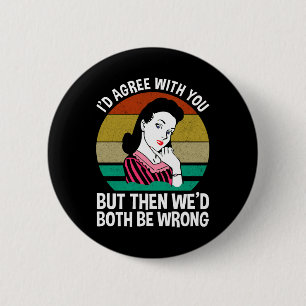 Badge Rond 5 Cm Je serais d'accord avec vous, mais alors nous auri