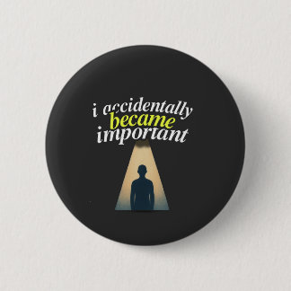Badge Rond 5 Cm Je suis devenu important par accident Humoristique