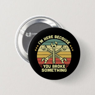 Badge Rond 5 Cm Je suis ici parce que vous avez cassé quelque chos