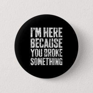 Badge Rond 5 Cm Je Suis Ici Parce Que Vous Avez Cassé Soie Chemise