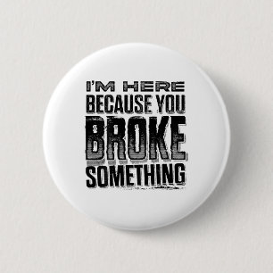 Badge Rond 5 Cm Je suis ici parce que vous avez cassé Soing Funny