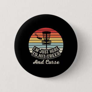 Badge Rond 5 Cm Je suis juste là pour frapper les arbres et maudir