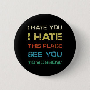 Badge Rond 5 Cm Je Te Déteste Cet Endroit De Te Voir Demain Drôle 