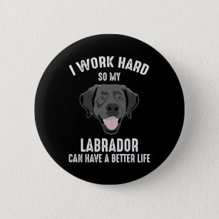 Badge Rond 5 Cm Je Travaille Dur Pour Que Mon Labrador Ait Une Mei