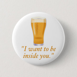 Badge Rond 5 Cm Je veux être à l'intérieur de vous - bière