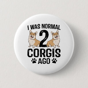 Badge Rond 5 Cm J'étais normal il y a 2 Corgis Chien