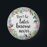 Badge Rond 5 Cm Jolie citation Motivationnelle Aquarelle Florale<br><div class="desc">Bouton joli et féminin avec aquarelle à couronne florale encadrant la citation de motivation "Ne laissez pas plus tard ne jamais devenir"</div>