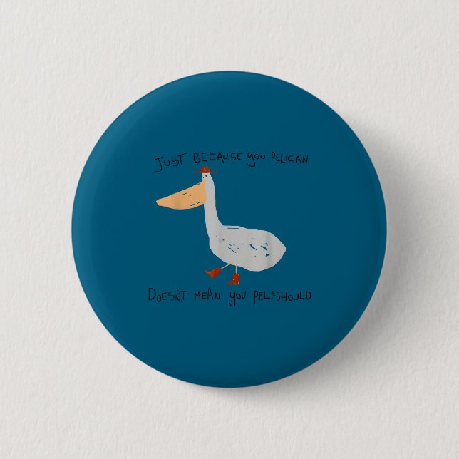 Badge Rond 5 Cm Just Because You Pelican Doesn't Mean You Pelishou (Devant)