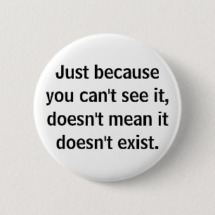 Badge Rond 5 Cm Juste Parce Que Vous Ne Le Voyez Pas Ne Signifie P
