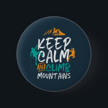 Badge Rond 5 Cm Keep Calm and Climb Mountains Rock Climbing<br><div class="desc">Inspirational design for those who love to climb mountains, mountaineering, hiking or indoor rock climbing. Cool motivational merchandise for rock climber, hiker and anyone outdoorsy. Perfect for those who love adventure, outdoor activities in the wilderness. Great Christmas gift and birthday present for grandpa, father, dad, husband, boyfriend, uncle, friends and...</div>
