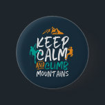 Badge Rond 5 Cm Keep Calm and Climb Mountains Rock Climbing<br><div class="desc">Inspirational design for those who love to climb mountains, mountaineering, hiking or indoor rock climbing. Cool motivational merchandise for rock climber, hiker and anyone outdoorsy. Perfect for those who love adventure, outdoor activities in the wilderness. Great Christmas gift and birthday present for grandpa, father, dad, husband, boyfriend, uncle, friends and...</div>