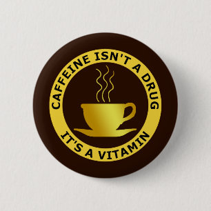 Badge Rond 5 Cm La CAFÉINE N'EST PAS UNE DROGUE, IL est UNE
