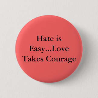 Badge Rond 5 Cm La haine est… amour facile prend le courage