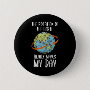 Badge Rond 5 Cm La Rotation De La Terre Fait Vraiment Ma Journée P