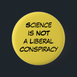 Badge Rond 5 Cm La "Science n'est pas une conspiration libérale"<br><div class="desc">Simple, propre, direct et à-le-point. L'expression la "Science n'est pas une conspiration libérale" apparaît dans le noir sur le jaune et est conçue pour se tenir vraiment. Portez à une marche, le jour de la terre, ou n'importe quel jour vous voulez faire voir votre message. Ce bouton est editable ainsi...</div>
