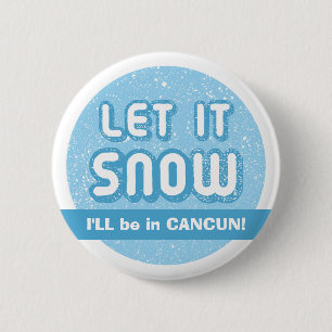 Badge Rond 5 Cm LAISSEZ TOMBER LA NEIGE Je serai à CANCUN ! Texte