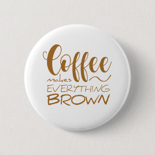Badge Rond 5 Cm Le café rend tout brun.