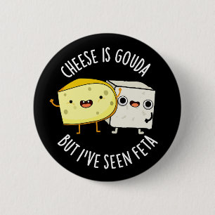 Badge Rond 5 Cm Le Fromage Est Gouda Mais J'Ai Vu Feta Dark BG