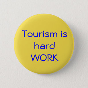 Badge Rond 5 Cm Le tourisme est un travail acharné
