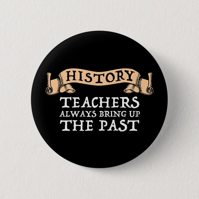 Badge Rond 5 Cm Les Enseignants En Histoire Apportent Toujours Le  (Devant)