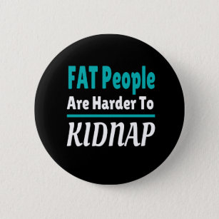 Badge Rond 5 Cm Les gens FAT sont plus difficiles à kidnapper drôl