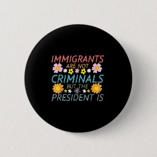 Badge Rond 5 Cm Les Immigrants Ne Sont Pas Des Criminels, Mais Le