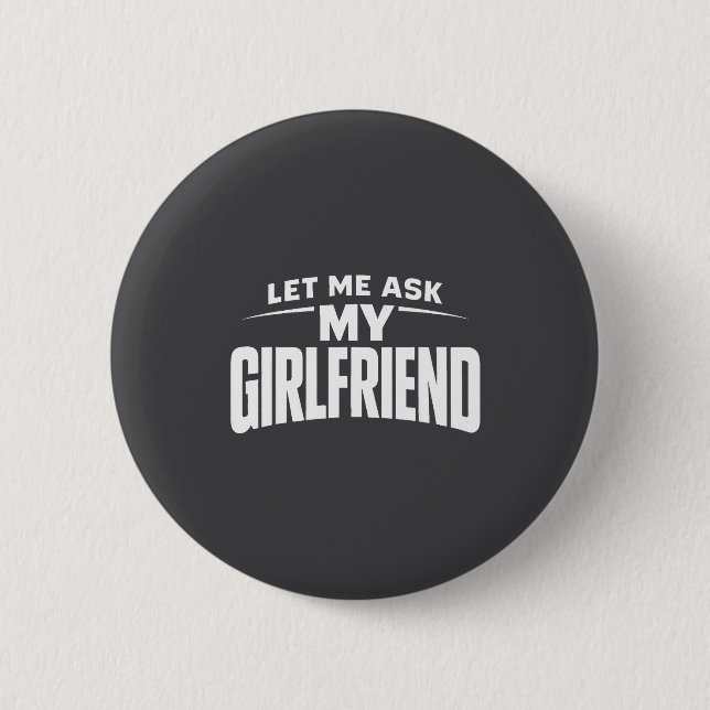 Badge Rond 5 Cm Let Me Ask My Girlfriend She Said No Funny Boyfrie (Devant)