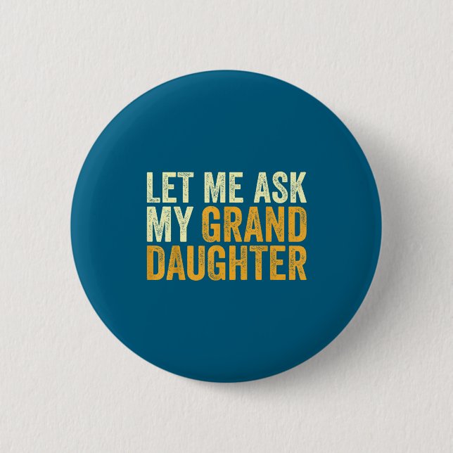 Badge Rond 5 Cm Let Me Ask My Granddaughter Funny Grandpa Sarcasti (Devant)