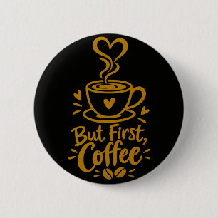 Badge Rond 5 Cm Mais d'abord Café Cadeau Mignon pour Amateur de Ca