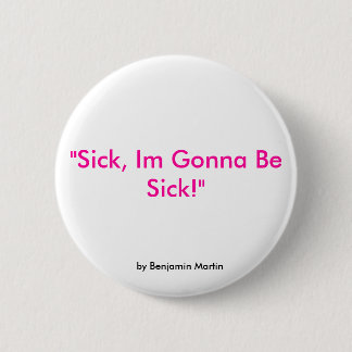Badge Rond 5 Cm "Malade, Im allant être malade ! ", par Benjamin