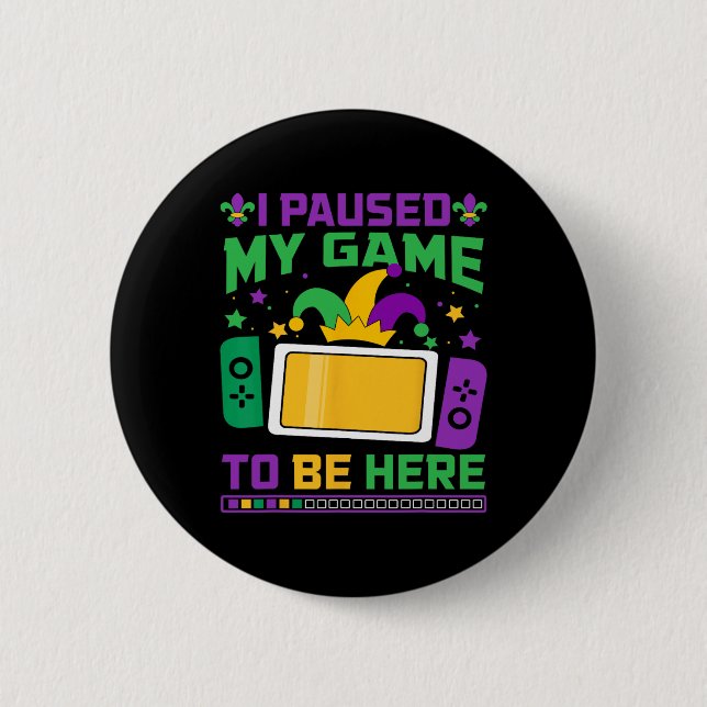 Badge Rond 5 Cm Mardi Gras J'Ai Interrompu Mon Jeu Pour Être Ici J (Devant)
