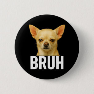 Badge Rond 5 Cm Mème pour amateurs de chiens Chihuahua Funny Bro